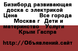 Бизиборд развивающая доска с электрикой  › Цена ­ 2 500 - Все города, Москва г. Дети и материнство » Услуги   . Крым,Гаспра